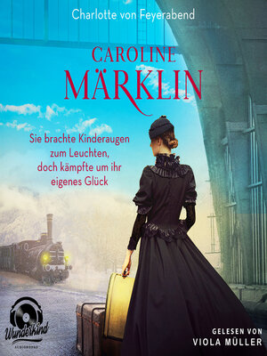 cover image of Caroline Märklin--Sie brachte Kinderaugen zum Leuchten, doch kämpfte um ihr eigenes Glück (Unabridged)